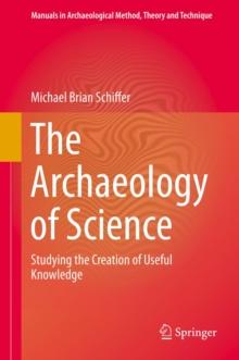 The Archaeology of Science : Studying the Creation of Useful Knowledge