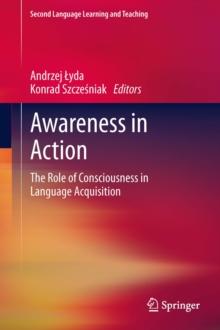 Awareness in Action : The Role of Consciousness in Language Acquisition