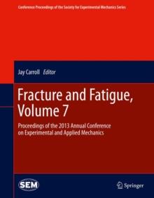 Fracture and Fatigue, Volume 7 : Proceedings of the 2013 Annual Conference on Experimental and Applied Mechanics