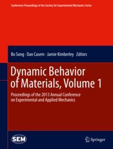 Dynamic Behavior of Materials, Volume 1 : Proceedings of the 2013 Annual Conference on Experimental and Applied Mechanics