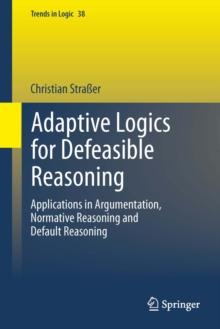 Adaptive Logics for Defeasible Reasoning : Applications in Argumentation, Normative Reasoning and Default Reasoning