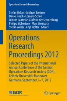 Operations Research Proceedings 2012 : Selected Papers of the International Annual Conference of the German Operations Research Society (GOR), Leibniz University of Hannover, Germany, September 5-7, 2