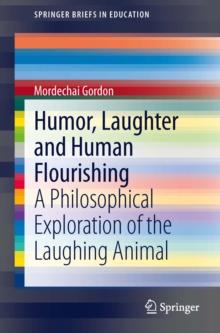 Humor, Laughter and Human Flourishing : A Philosophical Exploration of the Laughing Animal