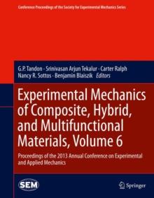 Experimental Mechanics of Composite, Hybrid, and Multifunctional Materials, Volume 6 : Proceedings of the 2013 Annual Conference on Experimental and Applied Mechanics