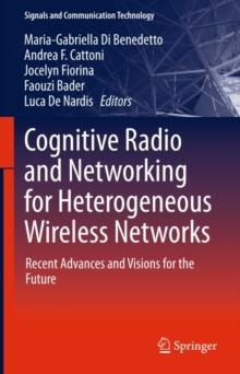 Cognitive Radio and Networking for Heterogeneous Wireless Networks : Recent Advances and Visions for the Future