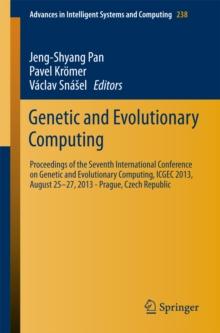 Genetic and Evolutionary Computing : Proceedings of the Seventh International Conference on Genetic and Evolutionary Computing, ICGEC 2013, August 25 - 27, 2013 - Prague, Czech Republic