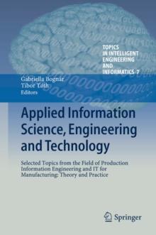 Applied Information Science, Engineering and Technology : Selected Topics from the Field of Production Information Engineering and IT for Manufacturing: Theory and Practice