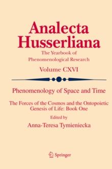 Phenomenology of Space and Time : The Forces of the Cosmos and the Ontopoietic Genesis of Life: Book One