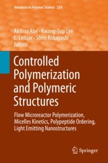 Controlled Polymerization and Polymeric Structures : Flow Microreactor Polymerization, Micelles Kinetics, Polypeptide Ordering, Light Emitting Nanostructures