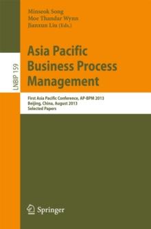 Asia Pacific Business Process Management : First Asia Pacific Conference, AP-BPM 2013, Beijing, China, August 29-30, 2013, Selected Papers