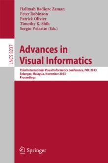 Advances in Visual Informatics : Third International Visual Informatics Conference, IVIC 2013, Selangor, Malaysia, November 13-15, 2013, Proceedings