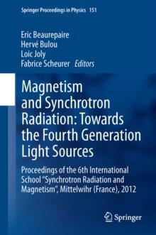 Magnetism and Synchrotron Radiation: Towards the Fourth Generation Light Sources : Proceedings of the 6th International School "Synchrotron Radiation and Magnetism", Mittelwihr (France), 2012