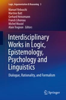 Interdisciplinary Works in Logic, Epistemology, Psychology and Linguistics : Dialogue, Rationality, and Formalism