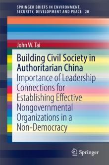 Building Civil Society in Authoritarian China : Importance of Leadership Connections for Establishing Effective Nongovernmental Organizations in a Non-Democracy