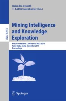 Mining Intelligence and Knowledge Exploration : First International Conference, MIKE 2013, Tamil Nadu, India, December 18-20, 2013,  Proceedings