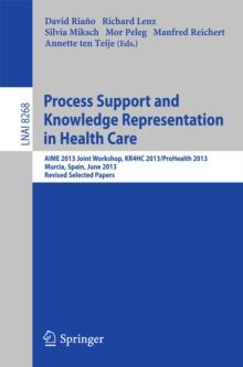 Process Support and Knowledge Representation in Health Care : AIME 2013 Joint Workshop, KR4HC 2013/ProHealth 2013, Murcia, Spain, June 1, 2013. Revised Selected Papers