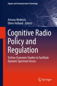 Cognitive Radio Policy and Regulation : Techno-Economic Studies to Facilitate Dynamic Spectrum Access