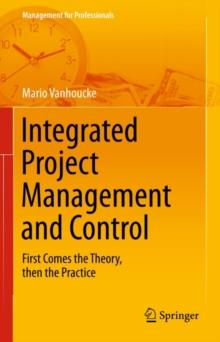 Integrated Project Management and Control : First Comes the Theory, then the Practice