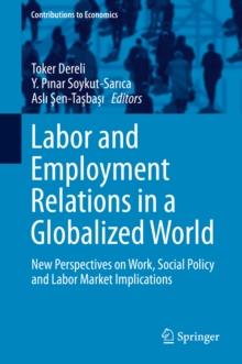 Labor and Employment Relations in a Globalized World : New Perspectives on Work, Social Policy and Labor Market Implications