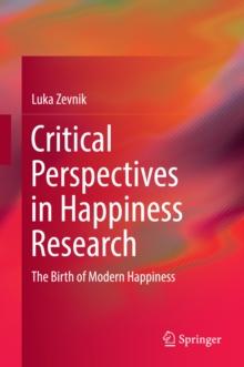 Critical Perspectives in Happiness Research : The Birth of Modern Happiness