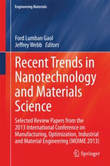 Recent Trends in Nanotechnology and Materials Science : Selected Review Papers from the 2013 International Conference on Manufacturing,  Optimization, Industrial and Material Engineering (MOIME 2013)