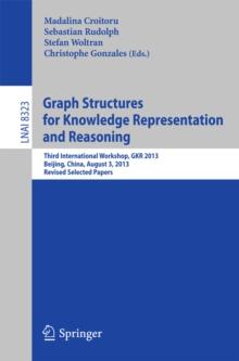 Graph Structures for Knowledge Representation and Reasoning : Third International Workshop, GKR 2013, Beijing, China, August 3, 2013. Revised Selected Papers