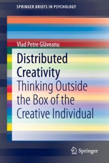 Distributed Creativity : Thinking Outside the Box of the Creative Individual