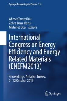 International Congress on Energy Efficiency and Energy Related Materials (ENEFM2013) : Proceedings, Antalya, Turkey, 9-12 October 2013