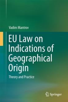 EU Law on Indications of Geographical Origin : Theory and Practice