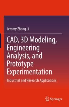 CAD, 3D Modeling, Engineering Analysis, and Prototype Experimentation : Industrial and Research Applications