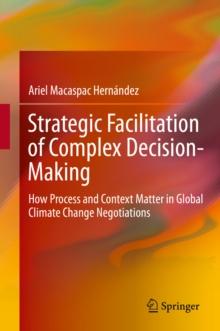 Strategic Facilitation of Complex Decision-Making : How Process and Context Matter in Global Climate Change Negotiations