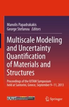 Multiscale Modeling and Uncertainty Quantification of Materials and Structures : Proceedings of the IUTAM Symposium held at Santorini, Greece, September 9-11, 2013.