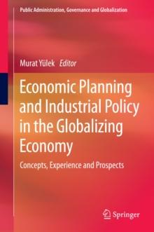 Economic Planning and Industrial Policy in the Globalizing Economy : Concepts, Experience and Prospects