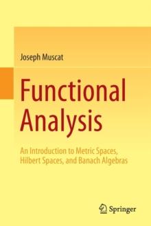 Functional Analysis : An Introduction to Metric Spaces, Hilbert Spaces, and Banach Algebras