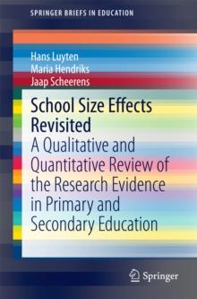 School Size Effects Revisited : A Qualitative and Quantitative Review of the Research Evidence in Primary and Secondary Education