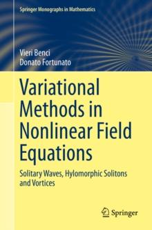 Variational Methods in Nonlinear Field Equations : Solitary Waves, Hylomorphic Solitons and Vortices