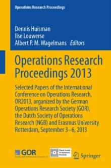 Operations Research Proceedings 2013 : Selected Papers of the International Conference on Operations Research, OR2013, organized by the German Operations Research Society (GOR), the Dutch Society of O