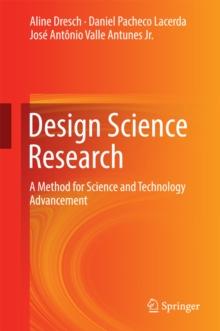 Design Science Research : A Method for Science and Technology Advancement