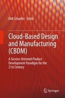 Cloud-Based Design and Manufacturing (CBDM) : A Service-Oriented Product Development Paradigm for the 21st Century