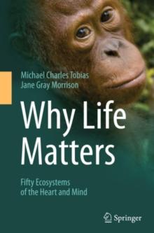 Why Life Matters : Fifty Ecosystems of the Heart and Mind