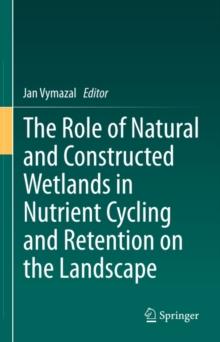 The Role of Natural and Constructed Wetlands in Nutrient Cycling and Retention on the Landscape