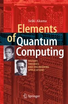 Elements of Quantum Computing : History, Theories and Engineering Applications