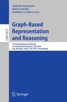 Graph-Based Representation and Reasoning : 21st International Conference on Conceptual Structures, ICCS 2014, Iasi, Romania, July 27-30, 2014, Proceedings