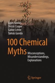 100 Chemical Myths : Misconceptions, Misunderstandings, Explanations