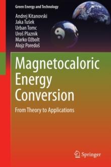 Magnetocaloric Energy Conversion : From Theory to Applications