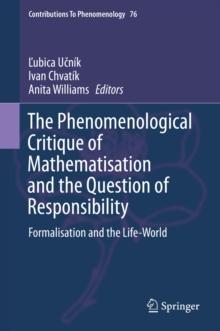 The Phenomenological Critique of Mathematisation and the Question of Responsibility : Formalisation and the Life-World