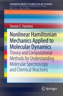 Nonlinear Hamiltonian Mechanics Applied to Molecular Dynamics : Theory and Computational Methods for Understanding Molecular Spectroscopy and Chemical Reactions