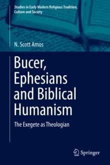 Bucer, Ephesians and Biblical Humanism : The Exegete as Theologian