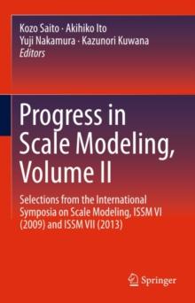 Progress in Scale Modeling, Volume II : Selections from the International Symposia on Scale Modeling, ISSM VI (2009) and ISSM VII (2013)