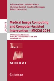 Medical Image Computing and Computer-Assisted Intervention - MICCAI 2014 : 17th International Conference, Boston, MA, USA, September 14-18, 2014, Proceedings, Part I